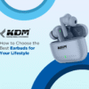 How to Choose the Best Earbuds for Your Lifestyle