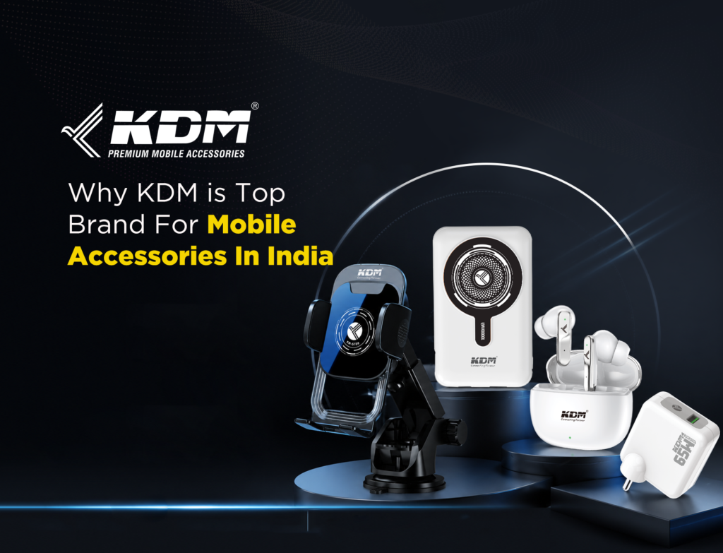 Why KDM Is Top Brand For Mobile Accessories In India